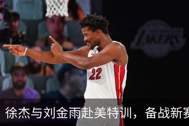 徐杰与刘金雨赴美特训，备战新赛季再攀高峰